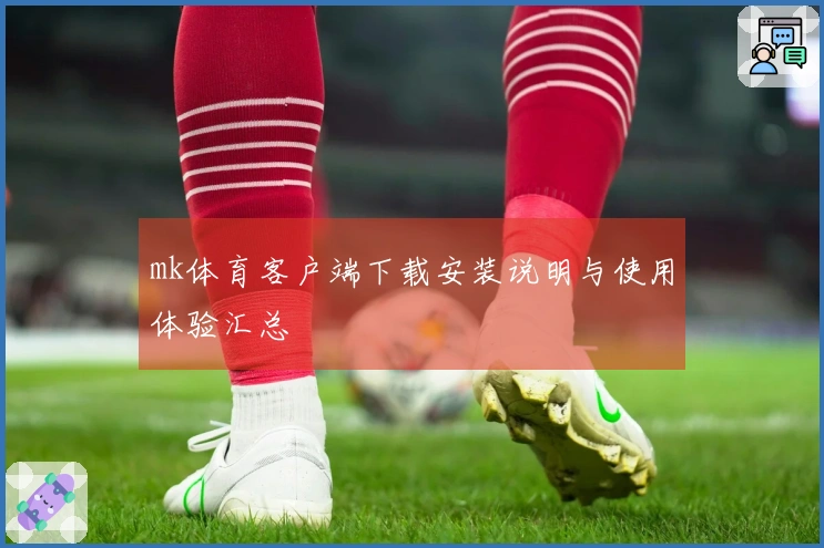 mk体育客户端下载安装说明与使用体验汇总