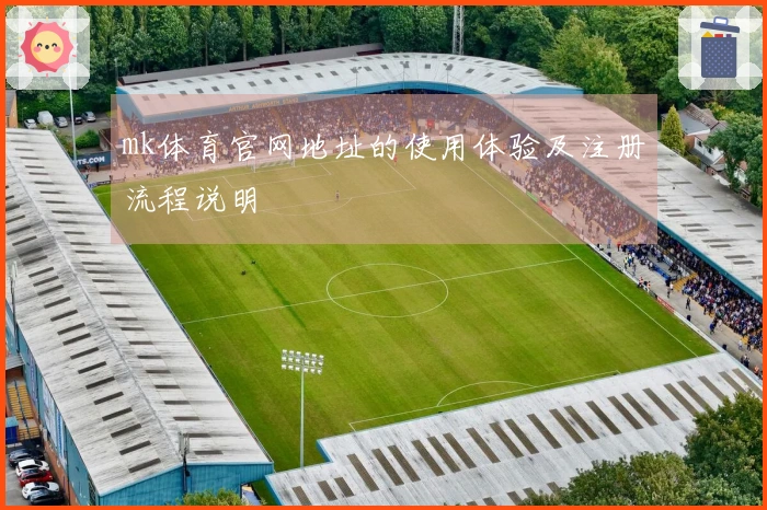 mk体育官网地址的使用体验及注册流程说明